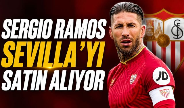 Sergio Ramos, Sevilla'yı Satın Alıyor