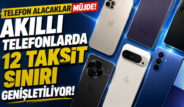 Telefon alacaklar müjde! Akıllı telefonlarda 12 taksit sınırı genişletiliyor