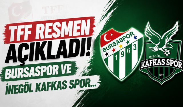 TFF Resmen Açıkladı! Bursaspor ve İnegöl Kafkasspor...