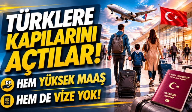 Türklere kapılarını açtılar! Hem yüksek maaş hem de vize yok