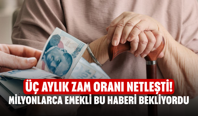 Üç aylık zam oranı netleşti! Milyonlarca emekli bu haberi bekliyordu