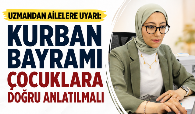 Uzmandan Ailelere Uyarı: Kurban Bayramı Çocuklara Doğru Anlatılmalı
