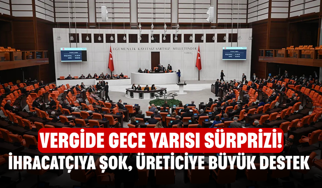 Vergide gece yarısı sürprizi! İhracatçıya şok, üreticiye büyük destek
