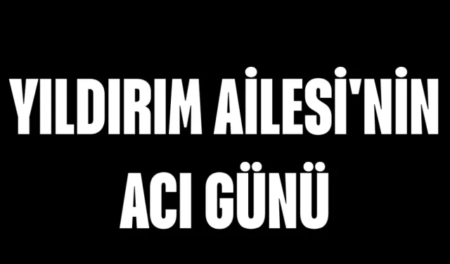 Yıldırım Ailesi'nin Acı Günü
