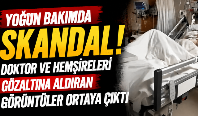 Yoğun bakımda skandal! Doktor ve hemşireleri gözaltına aldıran görüntüler ortaya çıktı