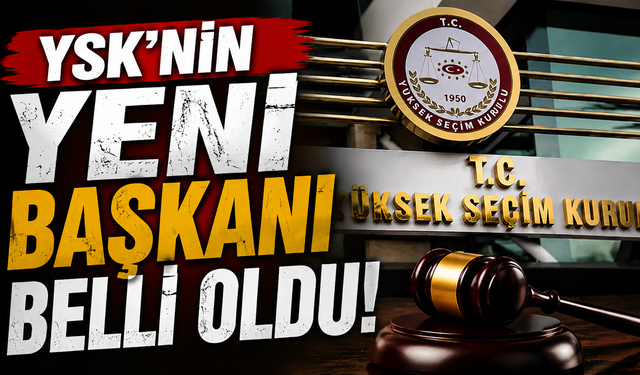 YSK’nin Yeni Başkanı Belli Oldu!