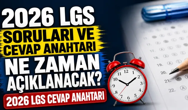 2026 LGS Soruları ve Cevap Anahtarı Ne Zaman Açıklanacak? 2026 LGS Cevap Anahtarı