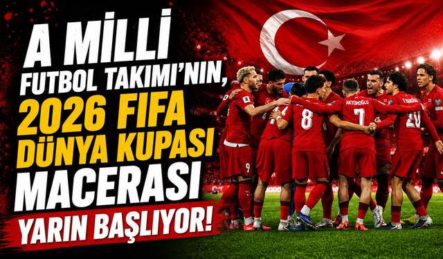 A Milli Futbol Takımı'nın, 2026 FIFA Dünya Kupası macerası yarın başlıyor!