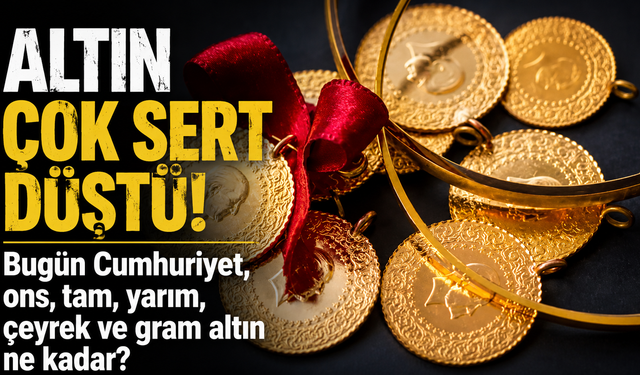 Altın çok sert düştü! Bugün Cumhuriyet, ons, tam, yarım, çeyrek ve gram altın ne kadar?