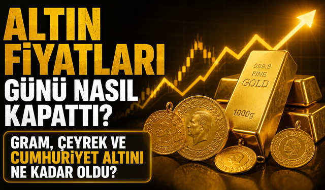 Altın Fiyatları Günü Nasıl Kapattı? Gram, Çeyrek ve Cumhuriyet Altını Ne Kadar Oldu?