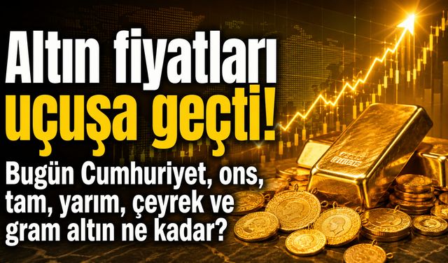Altın fiyatları uçuşa geçti! Bugün Cumhuriyet, ons, tam, yarım, çeyrek ve gram altın ne kadar?