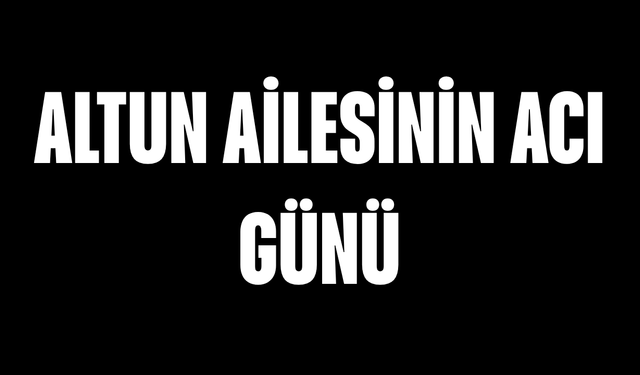 Altun Ailesinin Acı Günü