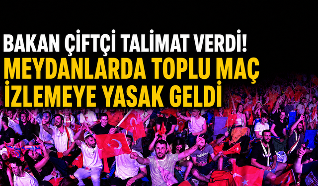 Bakan Çiftçi talimat verdi! Meydanlarda toplu maç izlemeye yasak geldi