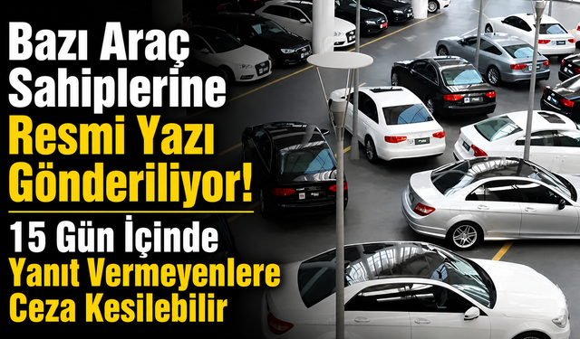 Bazı Araç Sahiplerine Resmi Yazı Gönderiliyor! 15 Gün İçinde Yanıt Vermeyenlere Ceza Kesilebilir