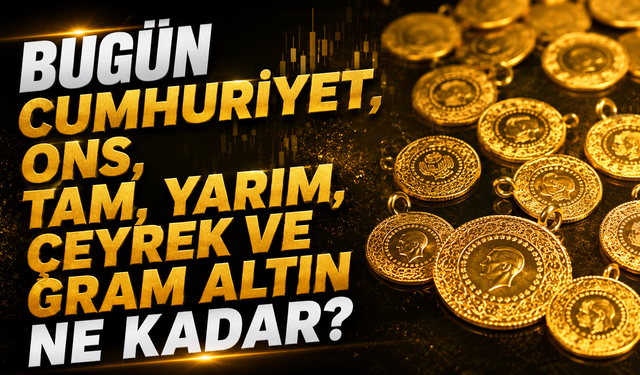 Bugün Cumhuriyet, ons, tam, yarım, çeyrek ve gram altın ne kadar?