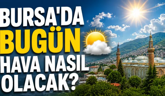 Bursa’da Bugün Hava Nasıl Olacak? 29 Haziran 2026 Bursa Hava Durumu