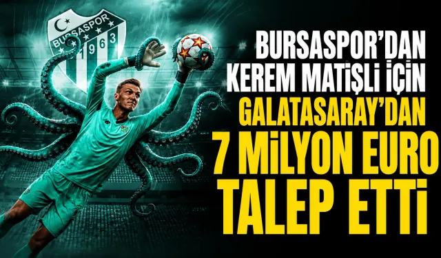 Bursaspor’dan Kerem Matışlı İçin Galatasaray'dan 7 Milyon Euro Talep Etti