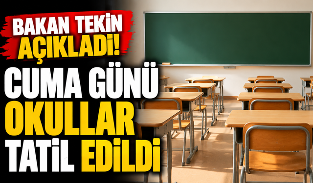 Bakan Tekin Açıkladı! Cuma Günü Okullar Tatil Edildi