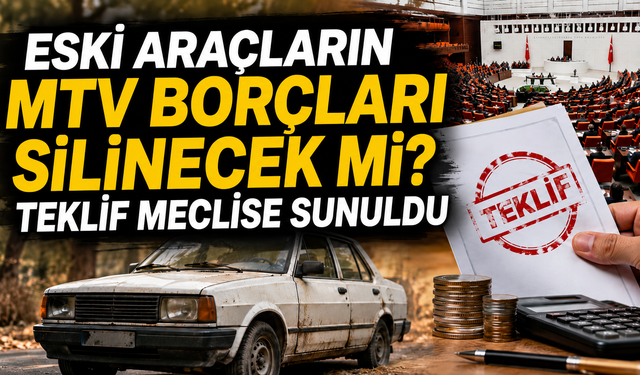Eski Araçların MTV Borçları Silinecek mi? Teklif meclise sunuldu
