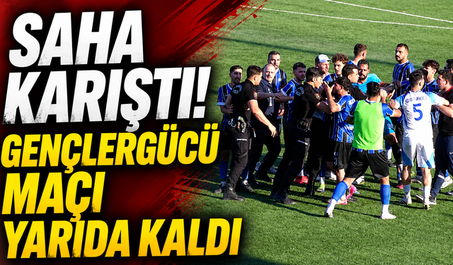 Saha karıştı! Gençlergücü maçı yarıda kaldı