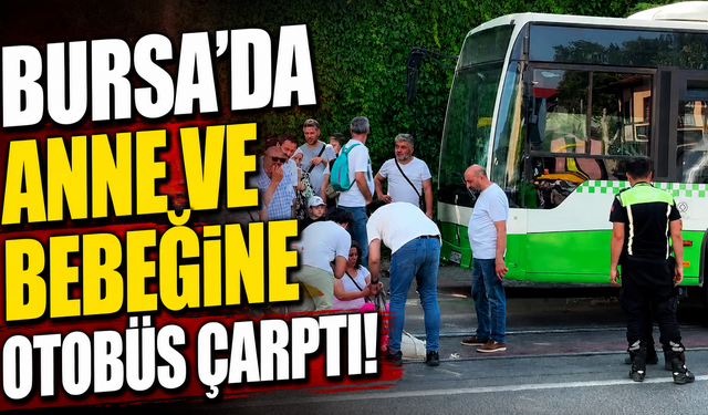 Bursa'da anne ve bebeğine otobüs çarptı