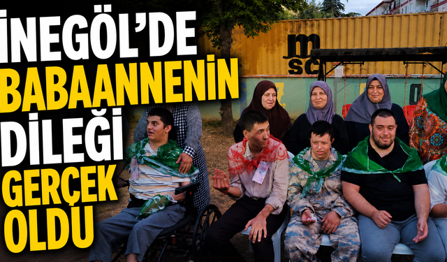 İnegöl'de Babaannenin dileği gerçek oldu