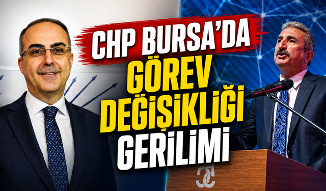 CHP Bursa’da Görev Değişikliği Gerilimi