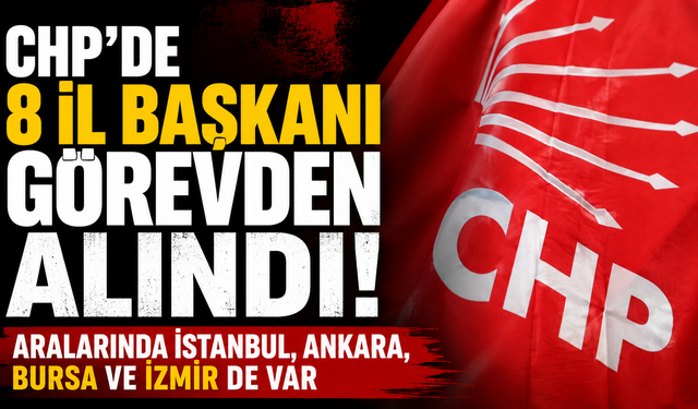 CHP’de 8 il başkanı görevden alındı! Aralarında İstanbul, Ankara, Bursa ve İzmir de var