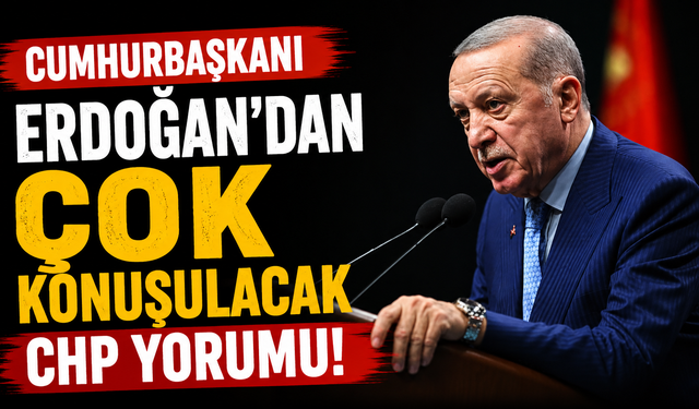 Cumhurbaşkanı Erdoğan'dan Çok Konuşulacak CHP Yorumu!