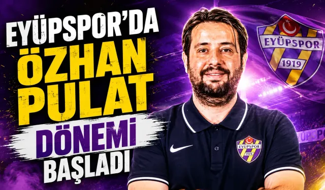 Eyüpspor’da Özhan Pulat Dönemi Başladı