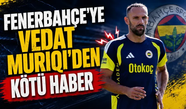 Fenerbahçe’ye Vedat Muriqi’den Kötü Haber