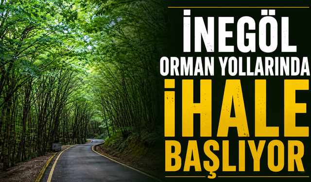İnegöl Orman Yollarında İhale Başlıyor