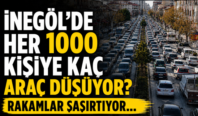İnegöl'de her 1000 kişiye kaç araç düşüyor? Rakamlar şaşırtıyor...