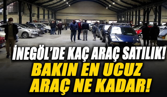 İnegöl'de kaç araç satılık! Bakın en ucuz araç ne kadar!