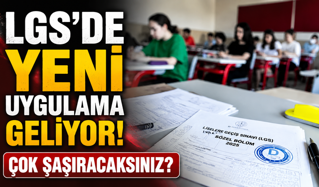 LGS'de yeni uygulama geliyor! Çok şaşıracaksınız?