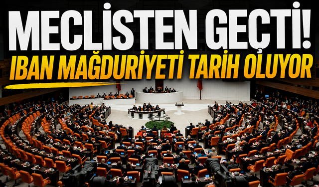 Meclisten geçti! IBAN mağduriyeti tarih oluyor