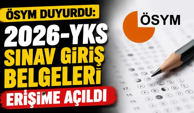 ÖSYM Duyurdu! 2026-YKS Sınav Giriş Belgeleri Erişime Açıldı