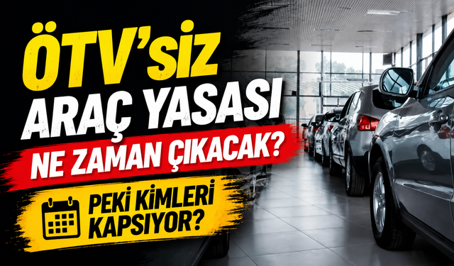 ÖTV’siz araç yasası ne zaman çıkacak? Peki kimleri kapsıyor?