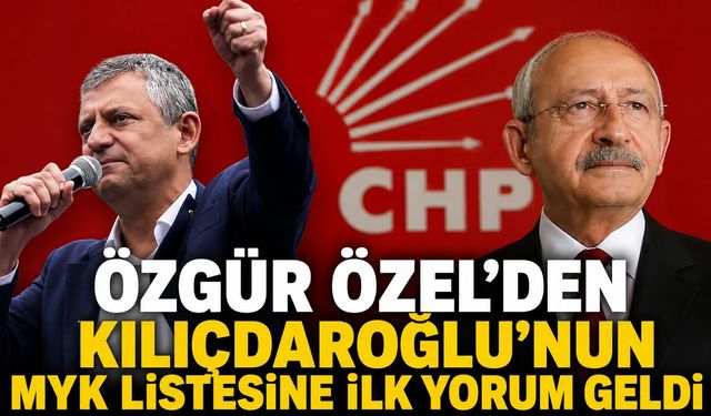 Özgür Özel’den Kılıçdaroğlu’nun MYK Listesine İlk Yorum Geldi