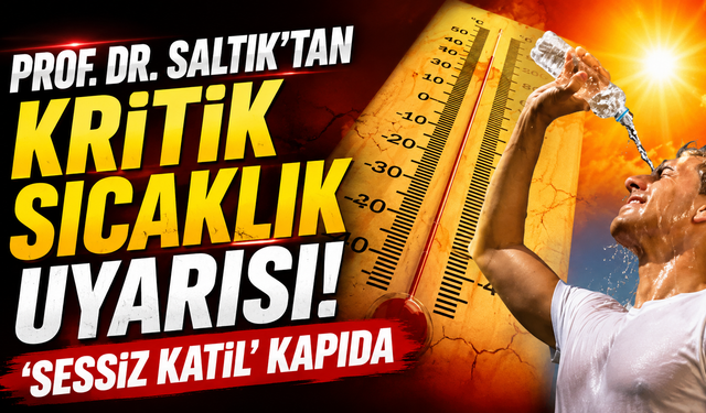 Prof. Dr. Saltık’tan kritik sıcaklık uyarısı! ‘Sessiz katil’ kapıda