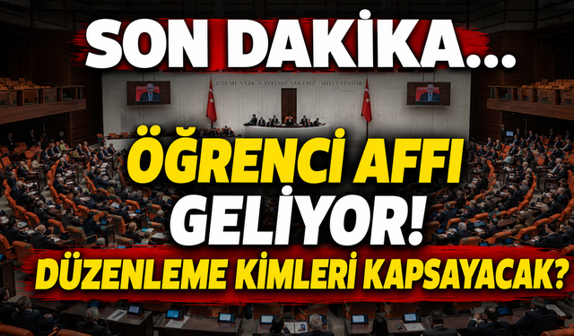 Son dakika... Öğrenci affı geliyor! Düzenleme kimleri kapsayacak?
