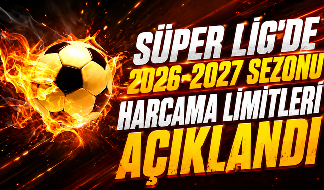 Süper Lig'de 2026-2027 sezonu harcama limitleri açıklandı
