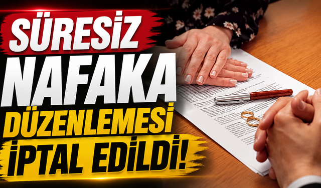 Süresiz nafaka düzenlemesi iptal edildi!