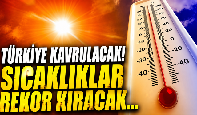 Türkiye kavrulacak! Sıcaklıklar rekor kıracak...