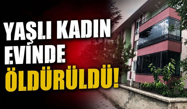 Yaşlı kadın evinde öldürüldü