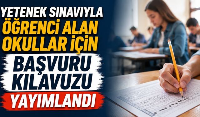 Yetenek Sınavıyla Öğrenci Alan Okullar İçin Başvuru Kılavuzu Yayımlandı