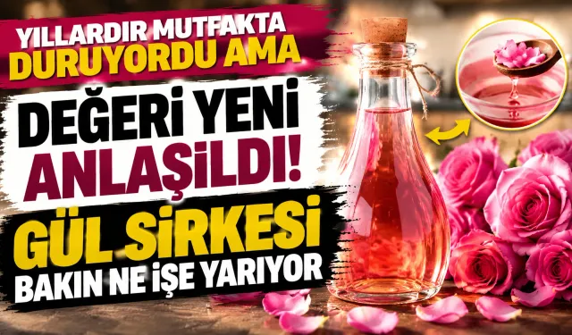 Yıllardır Mutfakta Duruyordu Ama Değeri Yeni Anlaşıldı! Gül Sirkesi Bakın Ne İşe Yarıyor