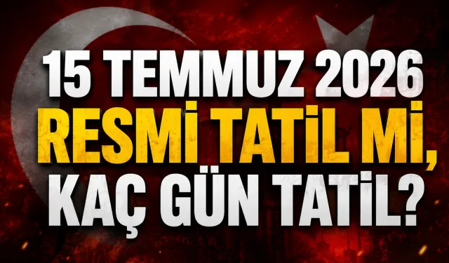 15 Temmuz 2026 resmi tatil mi, kaç gün tatil? İşte çalışma ve ulaşım detayları