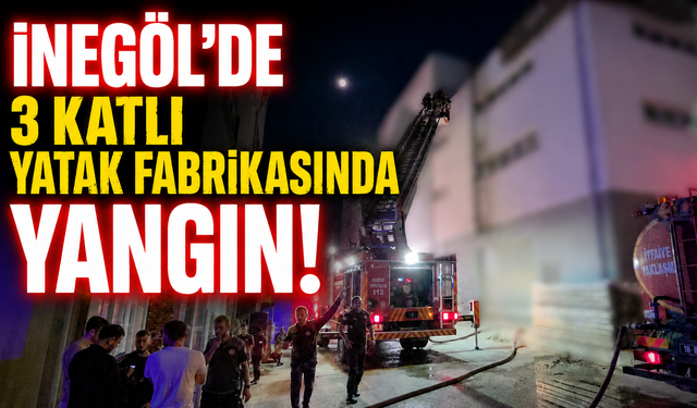 İnegöl’de 3 Katlı Yatak Fabrikasında Yangın!