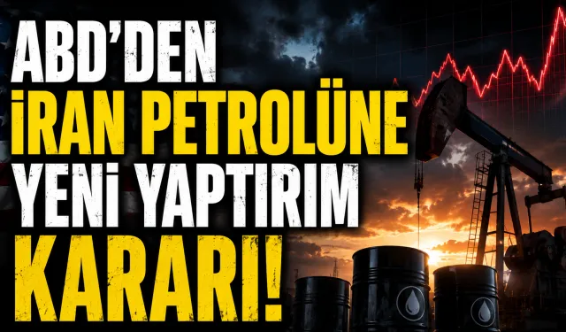ABD’den İran Petrolüne Yeni Yaptırım Kararı: Genel Lisans İptal Edildi